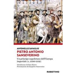 Pietro Antonio Sanseverino. Un Principe Napoletano Dell'europa Imperiale (C. 1500-1559)
