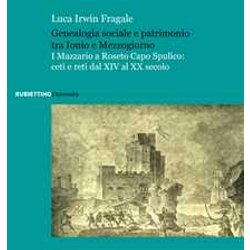 Genealogia Sociale E Patrimonio Tra Ionio E Mezzogiorno. I Mazzario A Roseto Capo Spulico: Ceti E Reti Dal Xiv Al Xx Secolo Genealogia Sociale E Patrimonio Tra Ionio E Mezzogiorno. I Mazzario A Roseto Capo Spulico: Ceti E Reti Dal Xiv Al Xx Secolo