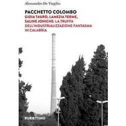 Pacchetto Colombo. Gioia Tauro, Lamezia Terme, Saline Joniche: La Truffa Dell'industrializzazione Fantasma In Calabria Pacchetto Colombo. Gioia Tauro, Lamezia Terme, Saline Joniche: La Truffa Dell'industrializzazione Fantasma In Calabria