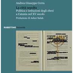 La Città Sepolta. Politica E Istituzioni Degli Ebrei A Catania Nel Xv Secolo La Città Sepolta. Politica E Istituzioni Degli Ebrei A Catania Nel Xv Secolo