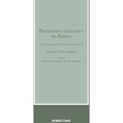Protagonisti E Antagonisti Del Primato. Cristianesimo, Poteri, Istituzioni. Studi Per Teresa Sardella Protagonisti E Antagonisti Del Primato. Cristianesimo, Poteri, Istituzioni. Studi Per Teresa Sardella