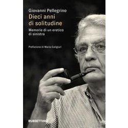 Dieci Anni Di Solitudine. Memorie Di Un Eretico Di Sinistra Dieci Anni Di Solitudine. Memorie Di Un Eretico Di Sinistra