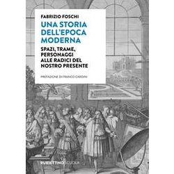 Una Storia Dell'epoca Moderna. Spazi, Trame, Personaggi Alle Radici Del Nostro Presente Una Storia Dell'epoca Moderna. Spazi, Trame, Personaggi Alle Radici Del Nostro Presente