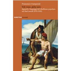 Tele Rosse, Glebe Nere. Sguardi E Linguaggi Del Ribellismo Popolare Nel Sud (Secoli XVII-XIX) Tele Rosse, Glebe Nere. Sguardi E Linguaggi Del Ribellismo Popolare Nel Sud (Secoli XVII-XIX)