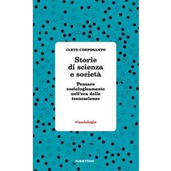 Storie Di Scienza E Società . Pensare Sociologicamente Nell'era Delle Tecnoscienze Storie Di Scienza E Società . Pensare Sociologicamente Nell'era Delle Tecnoscienze