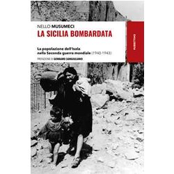La Sicilia Bombardata. La Popolazione Dell’Isola Nella Seconda Guerra Mondiale (1940-1943) La Sicilia Bombardata. La Popolazione Dell’Isola Nella Seconda Guerra Mondiale (1940-1943)
