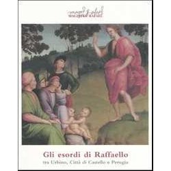 Gli Esordi Di Raffaello Tra Urbino, Città Di Castello E Perugia. Catalogo Dell Mostra (Città Di Castello, 24 Marzo-11 Giugno 2006) Gli Esordi Di Raffaello Tra Urbino, Città Di Castello E Perugia. Catalogo Dell Mostra (Città Di Castello, 24 Marzo-11 Giugno 2006)