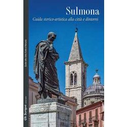 Sulmona. Guida Storico-Artistica Alla Città E D'intorni Sulmona. Guida Storico-Artistica Alla Città E D'intorni