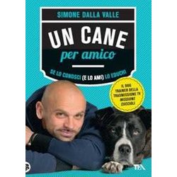 Un Cane Per Amico. Se Lo Conosci (E Lo Ami) Lo Educhi Un Cane Per Amico. Se Lo Conosci (E Lo Ami) Lo Educhi