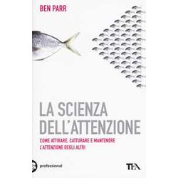 La Scienza Dell'attenzione. Come Attirare, Catturare E Mantenere L'attenzione Degli Altri La Scienza Dell'attenzione. Come Attirare, Catturare E Mantenere L'attenzione Degli Altri