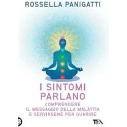 I Sintomi Parlano. Comprendere Il Messaggio Della Malattia E Servirsene Per Guarire I Sintomi Parlano. Comprendere Il Messaggio Della Malattia E Servirsene Per Guarire