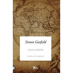 Sulle Mappe. Il Mondo Come Lo Disegniamo Sulle Mappe. Il Mondo Come Lo Disegniamo
