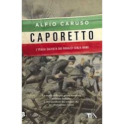 Caporetto. L'italia Salvata Dai Ragazzi Senza Nome Caporetto. L'italia Salvata Dai Ragazzi Senza Nome
