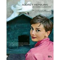 Audrey Hepburn. Un'anima Elegante Audrey Hepburn. Un'anima Elegante