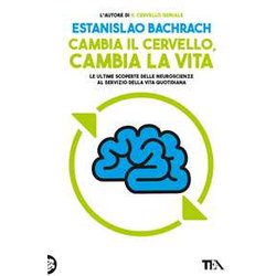 Cambia Il Cervello, Cambia La Vita. Le Ultime Scoperte Delle Neuroscienze Al Servizio Della Vita Quotidiana Cambia Il Cervello, Cambia La Vita. Le Ultime Scoperte Delle Neuroscienze Al Servizio Della Vita Quotidiana