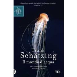 Il Mondo D'acqua. Alla Scoperta Della Vita Attraverso Il Mare Il Mondo D'acqua. Alla Scoperta Della Vita Attraverso Il Mare