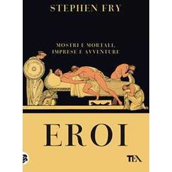 Eroi. Mostri E Mortali, Imprese E Avventure Eroi. Mostri E Mortali, Imprese E Avventure