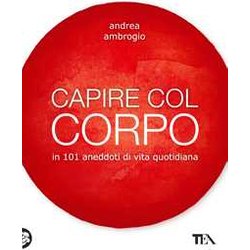 Capire Col Corpo In 101 Aneddoti Di Vita Quotidiana Capire Col Corpo In 101 Aneddoti Di Vita Quotidiana