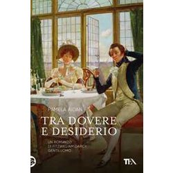 Tra Dovere E Desiderio. Un Romanzo Di Fitzwilliam Darcy, Gentiluomo Tra Dovere E Desiderio. Un Romanzo Di Fitzwilliam Darcy, Gentiluomo