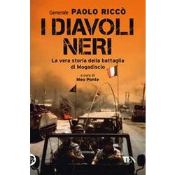 I Diavoli Neri. La Vera Storia Della Battaglia Di Mogadiscio I Diavoli Neri. La Vera Storia Della Battaglia Di Mogadiscio