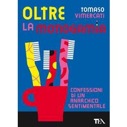 Oltre La Monogamia. Confessioni Di Un Anarchico Sentimentale Oltre La Monogamia. Confessioni Di Un Anarchico Sentimentale