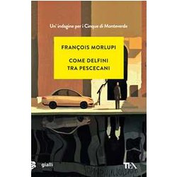 Come Delfini Tra Pescecani. Un'indagine Per I Cinque Di Monteverde Come Delfini Tra Pescecani. Un'indagine Per I Cinque Di Monteverde
