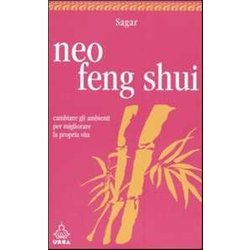 Neo Feng Shui. Cambiare Gli Ambienti Per Migliorare La Propria Vita