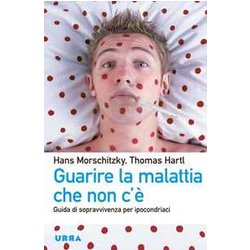 Guarire La Malattia Che Non C'è. Guida Di Sopravvivenza Per Ipocondriaci Guarire La Malattia Che Non C'è. Guida Di Sopravvivenza Per Ipocondriaci