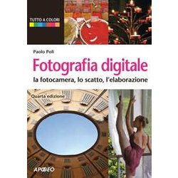 Fotografia Digitale. La Fotocamera, Lo Scatto, L'elaborazione Fotografia Digitale. La Fotocamera, Lo Scatto, L'elaborazione