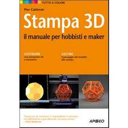 Stampa 3D. Il Manuale Per Hobbisti E Maker