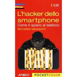 L'hacker Dello Smartphone. Come Ti Spiano Al Telefono