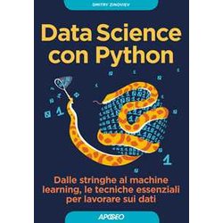 Data Science Con Python. Dalle Stringhe Al Machine Learning, Le Tecniche Essenziali Per Lavorare Sui Dati Data Science Con Python. Dalle Stringhe Al Machine Learning, Le Tecniche Essenziali Per Lavorare Sui Dati