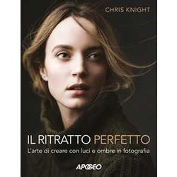 Il Ritratto Perfetto. L'arte Di Creare Con Luci E Ombre In Fotografia Il Ritratto Perfetto. L'arte Di Creare Con Luci E Ombre In Fotografia