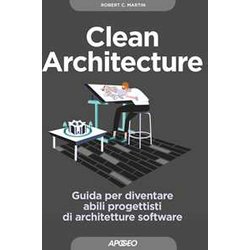 Clean Architecture. Guida Per Diventare Abili Progettisti Di Architetture Software Clean Architecture. Guida Per Diventare Abili Progettisti Di Architetture Software