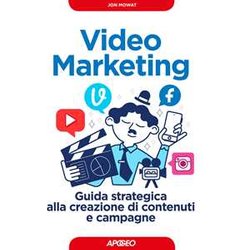Video Marketing, Guida Strategica Alla Creazione Di Contenuti E Campagne Video Marketing, Guida Strategica Alla Creazione Di Contenuti E Campagne
