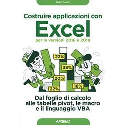 Costruire applicazioni con Excel per le versioni 2016 e 2019. Dal foglio di calcolo alle tabelle pivot, le macro e il linguaggio VBA