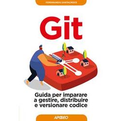 Git. Guida Per Imparare A Gestire, Distribuire E Versionare Codice Git. Guida Per Imparare A Gestire, Distribuire E Versionare Codice