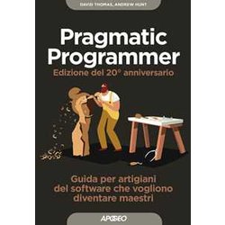 Il Pragmatic Programmer. Guida Per Manovali Del Software Che Vogliono Diventare Maestri. Ediz. Speciale Anniversario Il Pragmatic Programmer. Guida Per Manovali Del Software Che Vogliono Diventare Maestri. Ediz. Speciale Anniversario