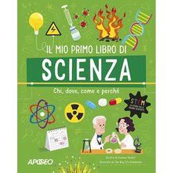 Il Mio Primo Libro Di Scienza. Chi, Dove, Come E Perché. Ediz. A Colori Il Mio Primo Libro Di Scienza. Chi, Dove, Come E Perché. Ediz. A Colori