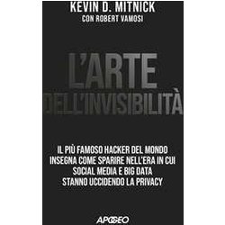 L'arte Dell'invisibilità . Il Più Famoso Hacker Del Mondo Insegna Come Sparire Nell'era In Cui Social Media E Big Data Stanno Uccidendo La Privacy L'arte Dell'invisibilità . Il Più Famoso Hacker Del Mondo Insegna Come Sparire Nell'era In Cui Social Media E Big Data Stanno Uccidendo La Privacy