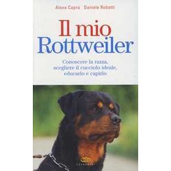 Il Mio Rottweiler. Conoscere La Razza, Scegliere Il Cucciolo Ideale, Educarlo E Capirlo Il Mio Rottweiler. Conoscere La Razza, Scegliere Il Cucciolo Ideale, Educarlo E Capirlo