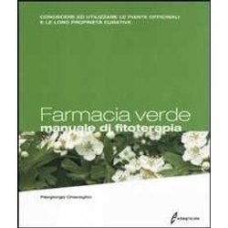 Farmacia Verde. Manuale Di Fitoterapia. Conoscere Ed Utilizzare Le Piante Officinali E Le Loro Proprietà Curative