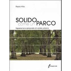 Solido Come Un Parco. Esperienze E Proposte Di Verde Urbano. Ediz. Illustrata