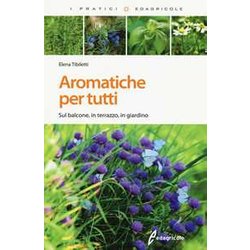 Aromatiche Per Tutti. Sul Balcone, In Terrazzo, In Giardino. Ediz. Illustrata Aromatiche Per Tutti. Sul Balcone, In Terrazzo, In Giardino. Ediz. Illustrata