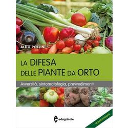 La Difesa Delle Piante Da Orto. Avversità , Sintomatologia, Provvedimenti La Difesa Delle Piante Da Orto. Avversità , Sintomatologia, Provvedimenti