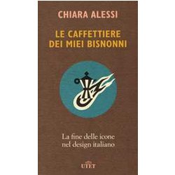 Le Caffettiere Dei Miei Bisnonni. La Fine Delle Icone Nel Design Italiano Le Caffettiere Dei Miei Bisnonni. La Fine Delle Icone Nel Design Italiano