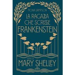 La Ragazza Che Scrisse Frankenstein. Vita Di Mary Shelley La Ragazza Che Scrisse Frankenstein. Vita Di Mary Shelley