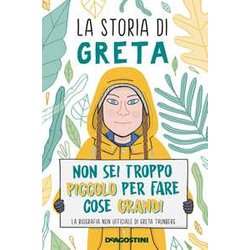 La Storia Di Greta. Non Sei Troppo Piccolo Per Fare Cose Grandi. La Biografia Non Ufficiale Di Greta Thunberg
