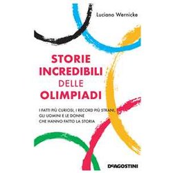 Storie Incredibili Delle Olimpiadi. I Fatti Più Curiosi, I Record Più Strani, Gli Uomini E Le Donne Che Hanno Fatto La Storia