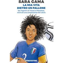 Sara Gama. La Mia Vita Dietro Un Pallone. Dai Topolini Di Trieste Al Mondiale, Storia Di Una Campionessa Del Calcio Sara Gama. La Mia Vita Dietro Un Pallone. Dai Topolini Di Trieste Al Mondiale, Storia Di Una Campionessa Del Calcio